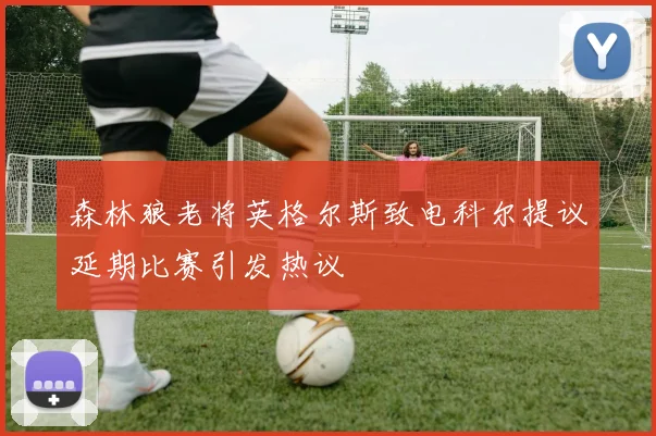 森林狼老将英格尔斯致电科尔提议延期比赛引发热议